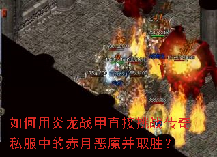 如何用炎龙战甲直接挑战传奇私服中的赤月恶魔并取胜? 如何用炎龙战甲直接挑战传奇私服中的赤月恶魔并取胜?