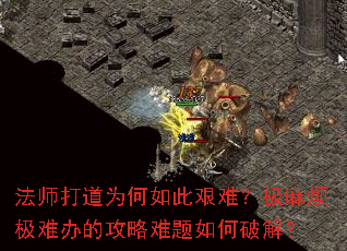 法师打道为何如此艰难?极麻烦极难办的攻略难题如何破解? 法师打道为何如此艰难?极麻烦极难办的攻略难题如何破解?