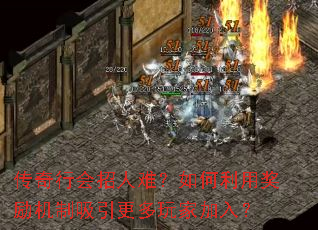 传奇行会招人难?如何利用奖励机制吸引更多玩家加入? 传奇行会招人难?如何利用奖励机制吸引更多玩家加入?