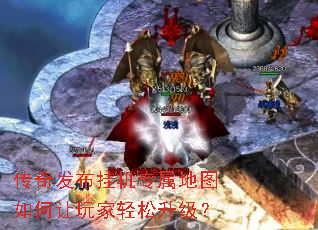 传奇发布挂机专属地图如何让玩家轻松升级? 传奇发布挂机专属地图如何让玩家轻松升级?