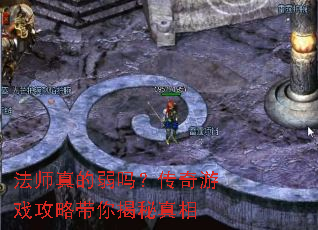 法师真的弱吗?传奇游戏攻略带你揭秘真相 法师真的弱吗?传奇游戏攻略带你揭秘真相