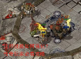 法师技能如何强化?传奇玩家必看攻略 法师技能如何强化?传奇玩家必看攻略