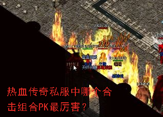 热血传奇私服中哪个合击组合PK最厉害? 热血传奇私服中哪个合击组合PK最厉害?