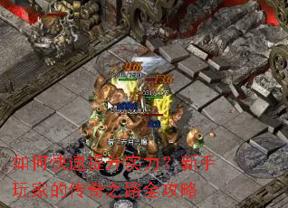 如何快速提升实力?新手玩家的传奇之路全攻略 如何快速提升实力?新手玩家的传奇之路全攻略