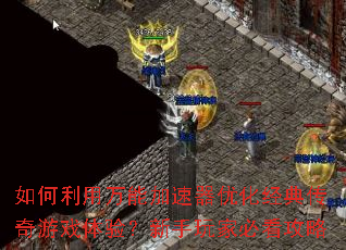 如何利用万能加速器优化经典传奇游戏体验?新手玩家必看攻略 如何利用万能加速器优化经典传奇游戏体验?新手玩家必看攻略