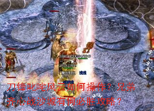 刀锋叱咤风云如何操作?兄弟齐心战沙城有何必胜攻略? 刀锋叱咤风云如何操作?兄弟齐心战沙城有何必胜攻略?