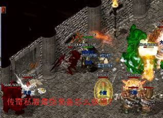 传奇私服最强装备怎么获得? 传奇私服最强装备怎么获得?