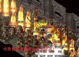 传奇私服最强装备怎么获得? 传奇私服最强装备怎么获得?