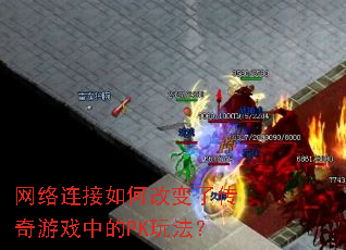 网络连接如何改变了传奇游戏中的PK玩法? 网络连接如何改变了传奇游戏中的PK玩法?