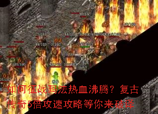 如何征战玛法热血沸腾?复古传奇5倍攻速攻略等你来破译 如何征战玛法热血沸腾?复古传奇5倍攻速攻略等你来破译