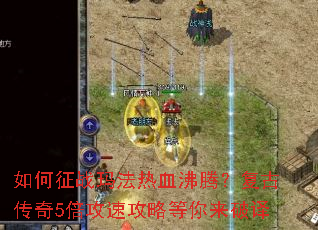 如何征战玛法热血沸腾?复古传奇5倍攻速攻略等你来破译 如何征战玛法热血沸腾?复古传奇5倍攻速攻略等你来破译