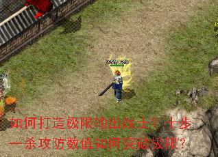 ��δ��켫�����սʿ��ʮ��һɱ������ֵ���ͻ�Ƽ��ޣ�