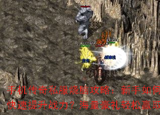 手机传奇私服烧脑攻略:新手如何快速提升战力?海量豪礼轻松赢取 手机传奇私服烧脑攻略:新手如何快速提升战力?海量豪礼轻松赢取
