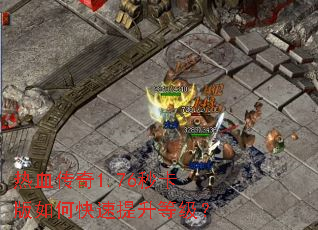 热血传奇1.76秒卡版如何快速提升等级? 热血传奇1.76秒卡版如何快速提升等级?