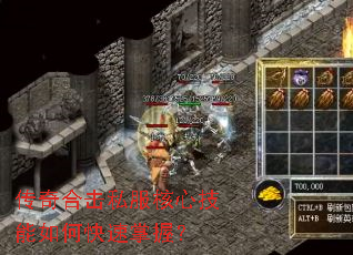 传奇合击私服核心技能如何快速掌握? 传奇合击私服核心技能如何快速掌握?