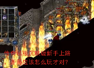 传奇私服沉默版新手上路,开局应该怎么玩才对? 传奇私服沉默版新手上路,开局应该怎么玩才对?