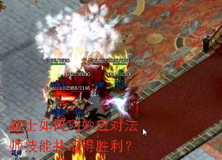 战士如何巧妙应对法师技能并取得胜利? 战士如何巧妙应对法师技能并取得胜利?