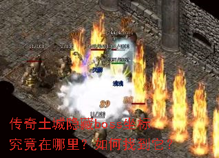 传奇土城隐藏boss坐标究竟在哪里?如何找到它? 传奇土城隐藏boss坐标究竟在哪里?如何找到它?