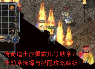 传奇道士应佩戴几号勋章?最佳勋章选择与搭配攻略解析 传奇道士应佩戴几号勋章?最佳勋章选择与搭配攻略解析