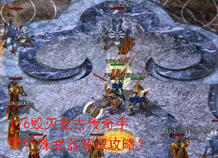 176毁灭复古传奇手游特殊武器获取攻略? 176毁灭复古传奇手游特殊武器获取攻略?