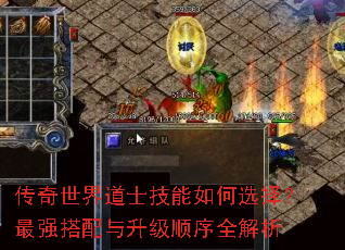 传奇世界道士技能如何选择?最强搭配与升级顺序全解析 传奇世界道士技能如何选择?最强搭配与升级顺序全解析