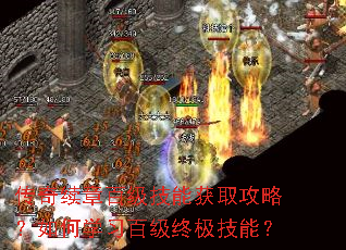 传奇续章百级技能获取攻略?如何学习百级终极技能? 传奇续章百级技能获取攻略?如何学习百级终极技能?