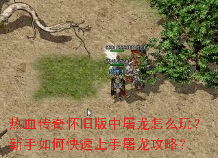 热血传奇怀旧版中屠龙怎么玩?新手如何快速上手屠龙攻略? 热血传奇怀旧版中屠龙怎么玩?新手如何快速上手屠龙攻略?