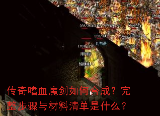 传奇嗜血魔剑如何合成?完整步骤与材料清单是什么? 传奇嗜血魔剑如何合成?完整步骤与材料清单是什么?