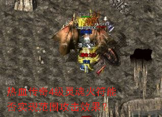 热血传奇4级灵魂火符能否实现范围攻击效果? 热血传奇4级灵魂火符能否实现范围攻击效果?