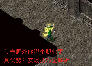 传奇野外PK哪个职业更具优势?实战技巧全解析 传奇野外PK哪个职业更具优势?实战技巧全解析