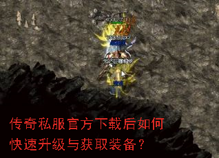 传奇私服官方下载后如何快速升级与获取装备? 传奇私服官方下载后如何快速升级与获取装备?