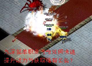 九尾狐单职业传奇如何快速提升战力与获取稀有装备? 九尾狐单职业传奇如何快速提升战力与获取稀有装备?