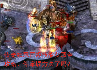 传奇续章百级技能获取全攻略,你掌握方法了吗? 传奇续章百级技能获取全攻略,你掌握方法了吗?