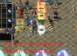 传奇私服归来加强版新手如何快速升级与获取装备? 传奇私服归来加强版新手如何快速升级与获取装备?