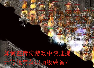 如何在传奇游戏中快速提升等级与获取顶级装备? 如何在传奇游戏中快速提升等级与获取顶级装备?