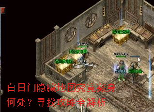 白日门隐藏地图究竟藏身何处?寻找攻略全解析 白日门隐藏地图究竟藏身何处?寻找攻略全解析