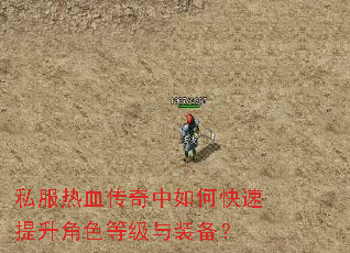 私服热血传奇中如何快速提升角色等级与装备? 私服热血传奇中如何快速提升角色等级与装备?
