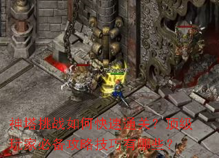 神塔挑战如何快速通关?顶级玩家必备攻略技巧有哪些? 神塔挑战如何快速通关?顶级玩家必备攻略技巧有哪些?