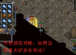 传奇游戏攻略:如何选择最大SF发布网站? 传奇游戏攻略:如何选择最大SF发布网站?