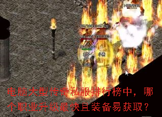 电脑大型传奇私服排行榜中,哪个职业升级最快且装备易获取? 电脑大型传奇私服排行榜中,哪个职业升级最快且装备易获取?