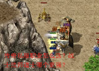 传奇私服职业怎么选?战士法师道士哪个更强? 传奇私服职业怎么选?战士法师道士哪个更强?