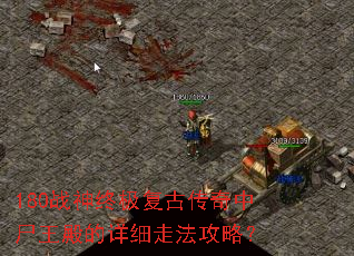 180战神终极复古传奇中尸王殿的详细走法攻略? 180战神终极复古传奇中尸王殿的详细走法攻略?