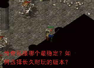 传奇私服哪个最稳定?如何选择长久耐玩的版本? 传奇私服哪个最稳定?如何选择长久耐玩的版本?