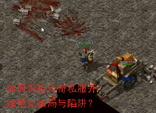 如何识别传奇私服开服常见骗局与陷阱? 如何识别传奇私服开服常见骗局与陷阱?