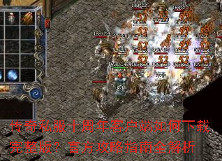 传奇私服十周年客户端如何下载完整版?官方攻略指南全解析 传奇私服十周年客户端如何下载完整版?官方攻略指南全解析