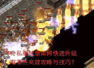 传奇私服续章如何快速升级?有哪些高效攻略与技巧? 传奇私服续章如何快速升级?有哪些高效攻略与技巧?