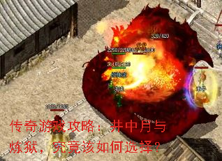 传奇游戏攻略:井中月与炼狱,究竟该如何选择? 传奇游戏攻略:井中月与炼狱,究竟该如何选择?