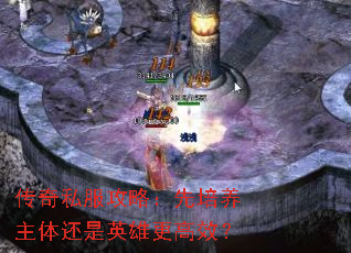 传奇私服攻略:先培养主体还是英雄更高效? 传奇私服攻略:先培养主体还是英雄更高效?
