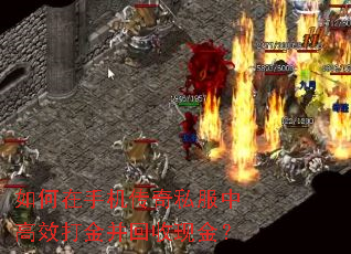 如何在手机传奇私服中高效打金并回收现金? 如何在手机传奇私服中高效打金并回收现金?