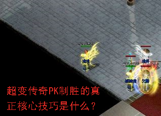 超变传奇PK制胜的真正核心技巧是什么? 超变传奇PK制胜的真正核心技巧是什么?